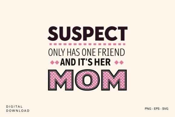 Suspect Only Has One Friend It's Mom SVG Review